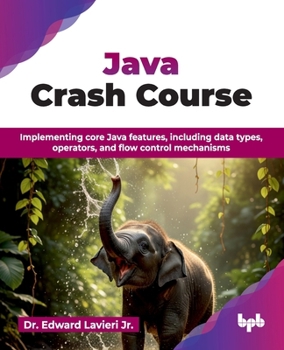 Java Crash Course: Implementing core Java features, including data types, operators, and flow control mechanisms (English Edition)