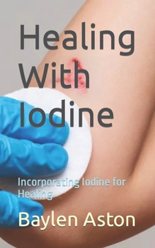 Paperback Healing With Iodine: Incorporating Iodine for Healing Book