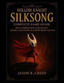 Hollow Knight: Silksong – Complete Game Guide: 100% Completion Strategies, Secret Locations & Expert Boss Tactics