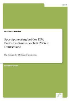 Paperback Sportsponsoring bei der FIFA Fußballweltmeisterschaft 2006 in Deutschland: Das System der 15 Exklusivsponsoren [German] Book