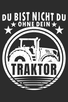 du bist nicht du, ohne dein Traktor: 6x9 Zoll (ca. DIN A5) 110 Seiten Liniert I Notizbuch I Tagebuch I Notizen I Planer I Landwirt I Landwirtschaft I ... Trecker I Traktor I Geschenk (German Edition)