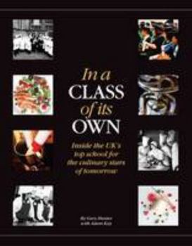 Hardcover In a Class of its Own: Inside the UK's Top School for the Culinary Stars of Tomorrow Book