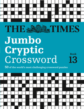 The Times Jumbo Cryptic Crossword Book 13: 50 world-famous crossword puzzles - Book #13 of the Times Jumbo Cryptic Crosswords