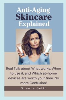 Paperback Anti-Aging Skincare Explained: Real Talk about what works, when to use it, and which at-home devices are worth your time. No more confusion! Book