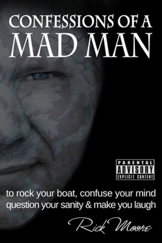 Paperback Confessions of a Mad Man: to rock your boat, confuse your mind, question your sanity and make you laugh! Book