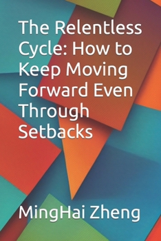 The Relentless Cycle: How to Keep Moving Forward Even Through Setbacks