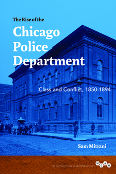 Hardcover The Rise of the Chicago Police Department: Class and Conflict, 1850-1894 Book