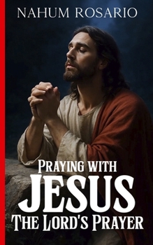 PRAYING WITH JESUS THE LORD’S PRAYER