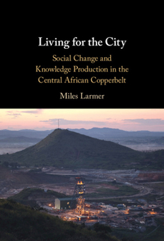 Hardcover Living for the City: Social Change and Knowledge Production in the Central African Copperbelt Book