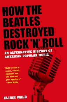 Paperback How the Beatles Destroyed Rock 'n' Roll: An Alternative History of American Popular Music Book