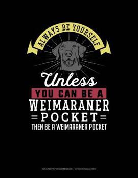 Paperback Always Be Yourself Unless You Can Be a Weimaraner Pocket Then Be a Weimaraner Pocket: Graph Paper Notebook - 1/2 Inch Squares Book