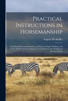 Paperback Practical Instructions in Horsemanship: Including Hints for Instruction, an Essay on Proper Bridling, and on the Method of Correcting the Usual Defect Book