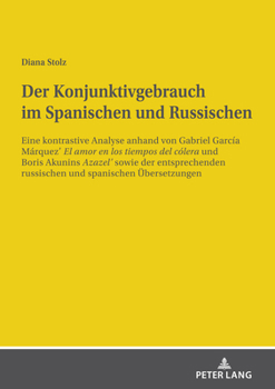 Der Konjuntivgebrauch Im Spanischen Und Russischen: Eine Kontrastive Analyse Anhand Von Gabriel Garc�a M�rquez� "el Amor En Los Tiempos del C�lorea" Und Boris Akunis "azazel�" Sowie Der Entsprechenden