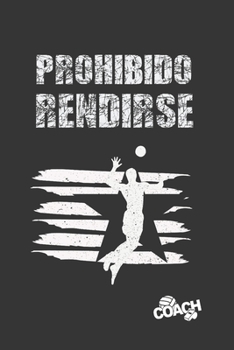 PROHIBIDO RENDIRSE: DIARIO DEL ENTRENADOR | REGISTRO DETALLADO DE LOS ENTRENAMIENTOS Y DE LOS PARTIDOS DE TU EQUIPO DE VOLEIBOL (ALINEACIÓN, PUNTOS, ... TÁCTICAS DE JUEGO. VOLEY. (Spanish Edition)