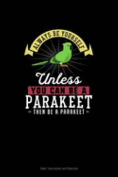 Paperback Always Be Yourself Unless You Can Be A Parakeet Then Be A Parakeet: Time Tracking Notebook Book