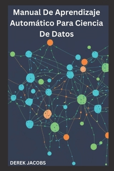 Paperback Manual De Aprendizaje Automático Para Ciencia De Datos: Guía práctica para dominar los algoritmos de aprendizaje automático para obtener información b [Spanish] Book