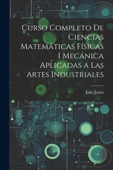 Paperback Curso Completo de Ciencias Matemáticas Físicas i Mecánica Aplicadas a Las Artes Industriales Book