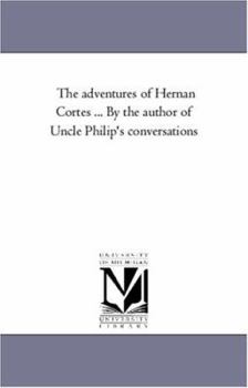 The adventures of Hernan Cortes ... By the author of Uncle Philip's conversations