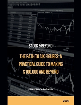 Paperback The Path to Six Figures: A Practical Guide to Making $100,000 and Beyond Book