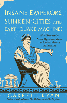 Paperback Insane Emperors, Sunken Cities, and Earthquake Machines: More Frequently Asked Questions about the Ancient Greeks and Romans Book