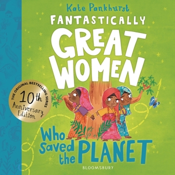 Fantastically Great Women Who Saved the Planet: Discover the true stories of 13 visionary women who fought to protect our planet – 10 year anniversary edition