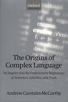 Hardcover The Origins of Complex Language: An Inquiry Into the Evolutionary Beginnings of Sentences, Syllables, and Truth Book