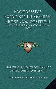 Progessive Exercises in Spanish Prose Composition, With Notes and a Vocabulary