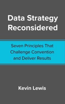 Paperback Data Strategy Reconsidered: Seven Principles That Challenge Convention and Deliver Results Book