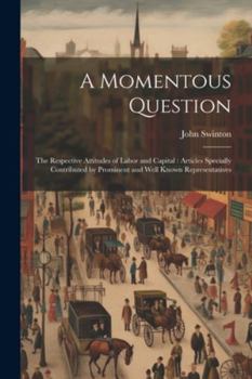 Paperback A Momentous Question: The Respective Attitudes of Labor and Capital: Articles Specially Contributed by Prominent and Well Known Representati Book