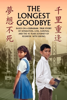 Paperback The Longest Goodbye: Based On A Eurasian True Story Of Separation, Loss, Survival And The 45-Year Journey Of Reunion With Sibling Book