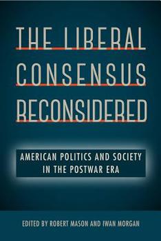 Paperback The Liberal Consensus Reconsidered: American Politics and Society in the Postwar Era Book