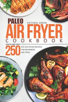 Paperback Paleo Air Fryer Cookbook - Quick and Easy 250 Hot Air Fryer Recipes for Beginners and Pros Book