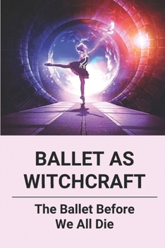 Paperback Ballet As Witchcraft: The Ballet Before We All Die: New Ballerinas Book