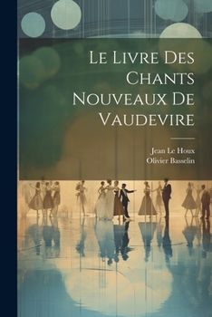 Paperback Le Livre Des Chants Nouveaux De Vaudevire [French] Book