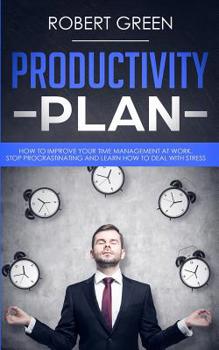 Paperback Productivity Plan: How to Improve Your Time Management at Work. Stop Procrastinating and Learn How to Deal with Stress Book