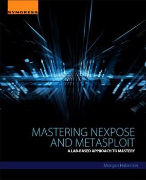 Paperback Mastering Nexpose and Metasploit: A Lab-Based Approach Book