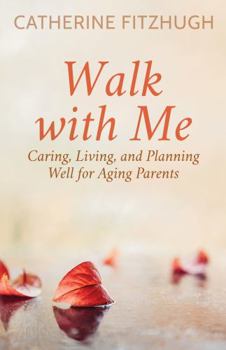 Walk with Me: Caring, Living, and Planning Well for Aging Parents
