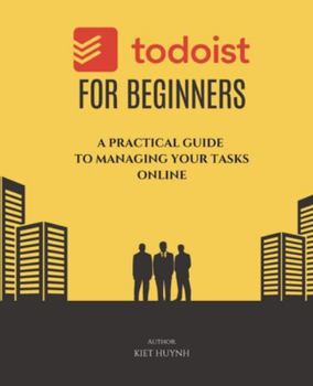 Todoist for Beginners: A Practical Guide to Managing Your Tasks Online
