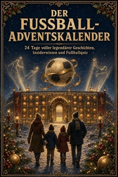 Der Fußball-Adventskalender: 24 Tage voller legendärer Geschichten, Insiderwissen und Fußballquiz (German Edition)
