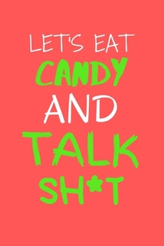 Paperback Let's Eat Candy and Talk Sh*t!: Hilarious Holiday Small Lined Gift Notebook 6" x 9" Book