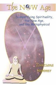 The Now Age: Demystifying Spirituality, The New Age And The Metaphysical