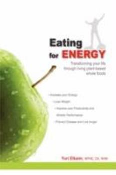 Paperback Eating for Energy: Transforming Your Life Through Living Plant-Based Whole Foods Book