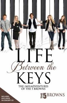 Hardcover Life Between the Keys: The (Mis) Adventures of the 5 Browns [With CD (Audio)] Book