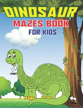 Paperback Dinosaur Mazes Book for Kids: Dinosaur Mazes Activity Book For Kids Ages, Parents with Enjoy & Fun, Relaxing, Inspiration and challenge your kids... Book