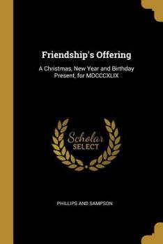 Paperback Friendship's Offering: A Christmas, New Year and Birthday Present, for MDCCCXLIX Book