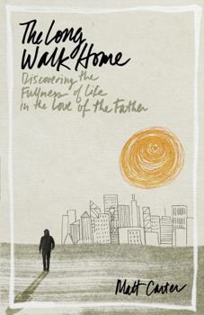 Paperback The Long Walk Home: Discovering the Fullness of Life in the Love of the Father Book