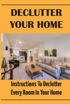Paperback Declutter Your Home: Instructions To Declutter Every Room In Your Home: Decluttering Room Techniques Book