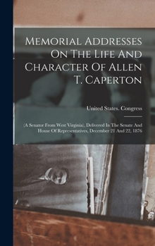 Hardcover Memorial Addresses On The Life And Character Of Allen T. Caperton: (a Senator From West Virginia), Delivered In The Senate And House Of Representative Book