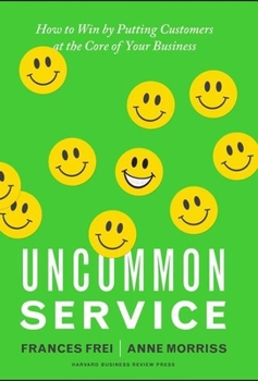 Hardcover Uncommon Service: How to Win by Putting Customers at the Core of Your Business Book