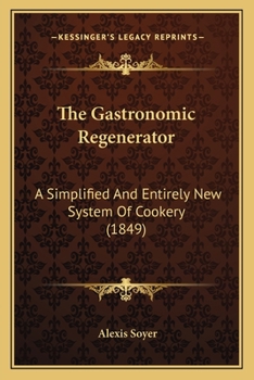Paperback The Gastronomic Regenerator: A Simplified And Entirely New System Of Cookery (1849) Book